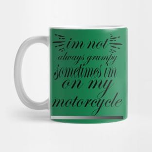 im not always grumpy sometimes im on my motorcycle Mug